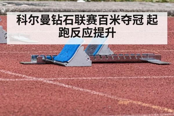 科尔曼钻石联赛百米夺冠 起跑反应提升