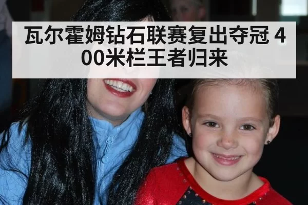 瓦尔霍姆钻石联赛复出夺冠 400米栏王者归来